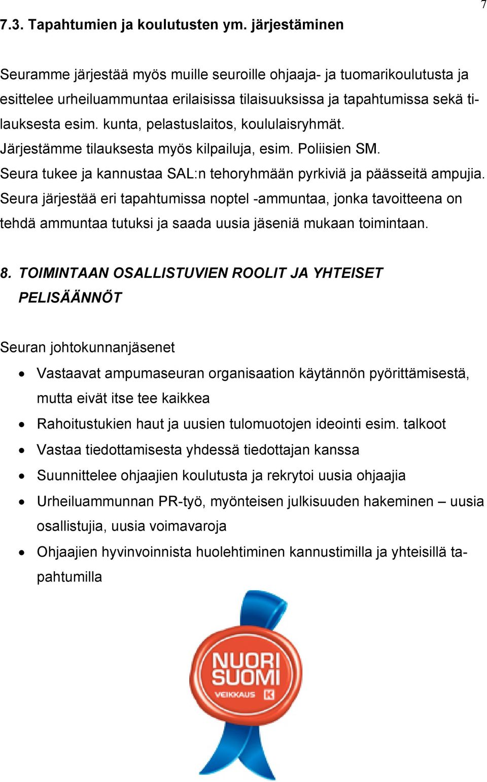 kunta, pelastuslaitos, koululaisryhmät. Järjestämme tilauksesta myös kilpailuja, esim. Poliisien SM. Seura tukee ja kannustaa SAL:n tehoryhmään pyrkiviä ja päässeitä ampujia.
