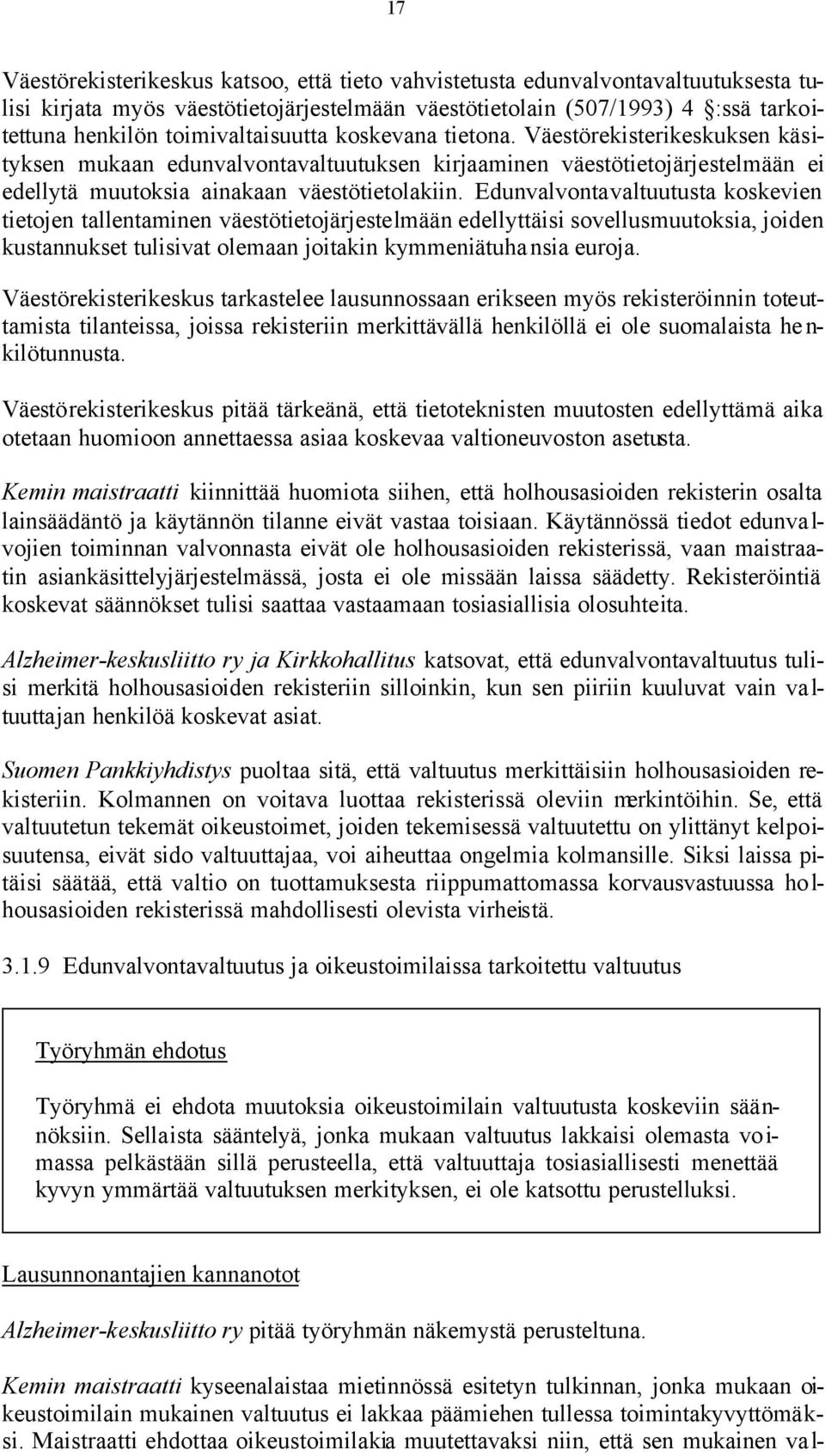 Edunvalvontavaltuutusta koskevien tietojen tallentaminen väestötietojärjestelmään edellyttäisi sovellusmuutoksia, joiden kustannukset tulisivat olemaan joitakin kymmeniätuhansia euroja.