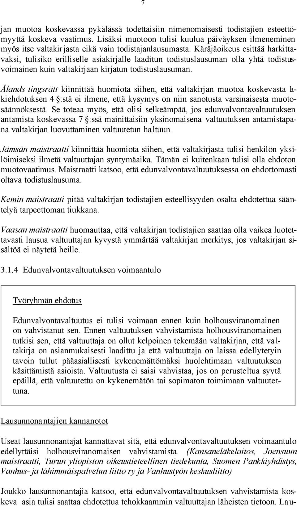 Käräjäoikeus esittää harkittavaksi, tulisiko erilliselle asiakirjalle laaditun todistuslausuman olla yhtä todistusvoimainen kuin valtakirjaan kirjatun todistuslausuman.