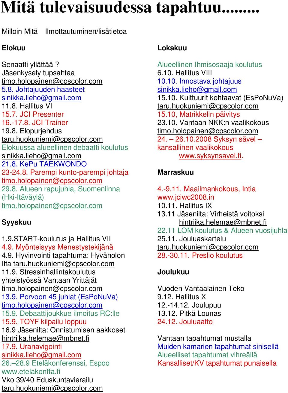 8. Parempi kunto-parempi johtaja timo.holopainen@cpscolor.com 29.8. Alueen rapujuhla, Suomenlinna (Hki-Itäväylä) timo.holopainen@cpscolor.com Syyskuu 1.9.START-koulutus ja Hallitus VII 4.9. Myönteisyys Menestystekijänä 4.