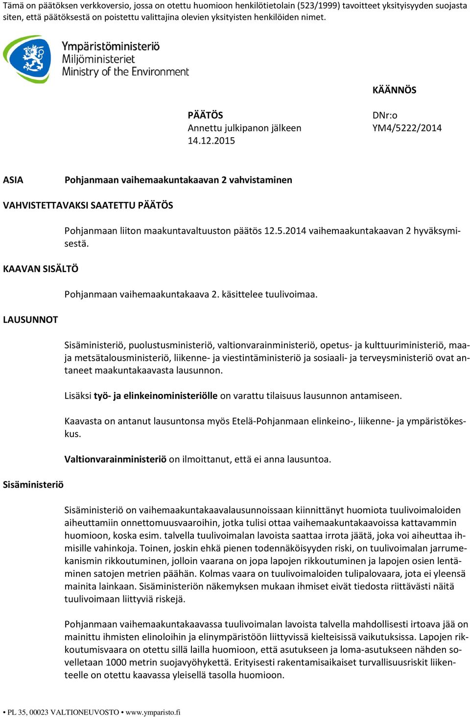 2015 DNr:o YM4/5222/2014 ASIA Pohjanmaan vaihemaakuntakaavan 2 vahvistaminen VAHVISTETTAVAKSI SAATETTU PÄÄTÖS KAAVAN SISÄLTÖ LAUSUNNOT Sisäministeriö Pohjanmaan liiton maakuntavaltuuston päätös 12.5.2014 vaihemaakuntakaavan 2 hyväksymisestä.