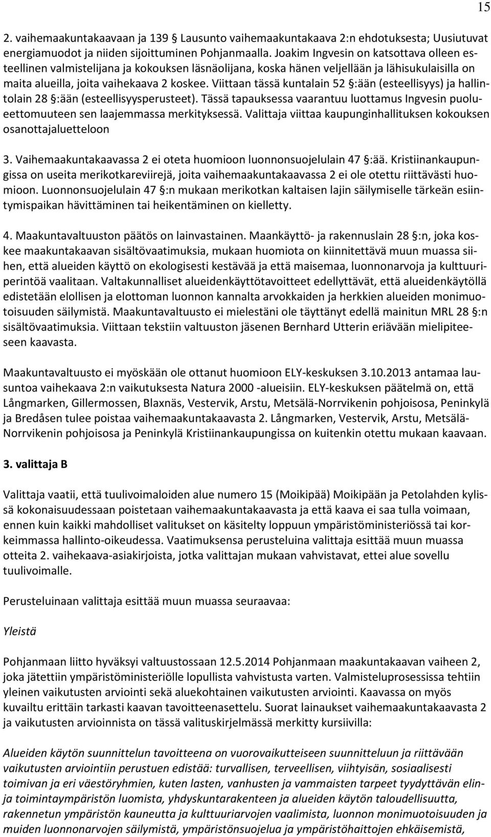 Viittaan tässä kuntalain 52 :ään (esteellisyys) ja hallintolain 28 :ään (esteellisyysperusteet). Tässä tapauksessa vaarantuu luottamus Ingvesin puolueettomuuteen sen laajemmassa merkityksessä.