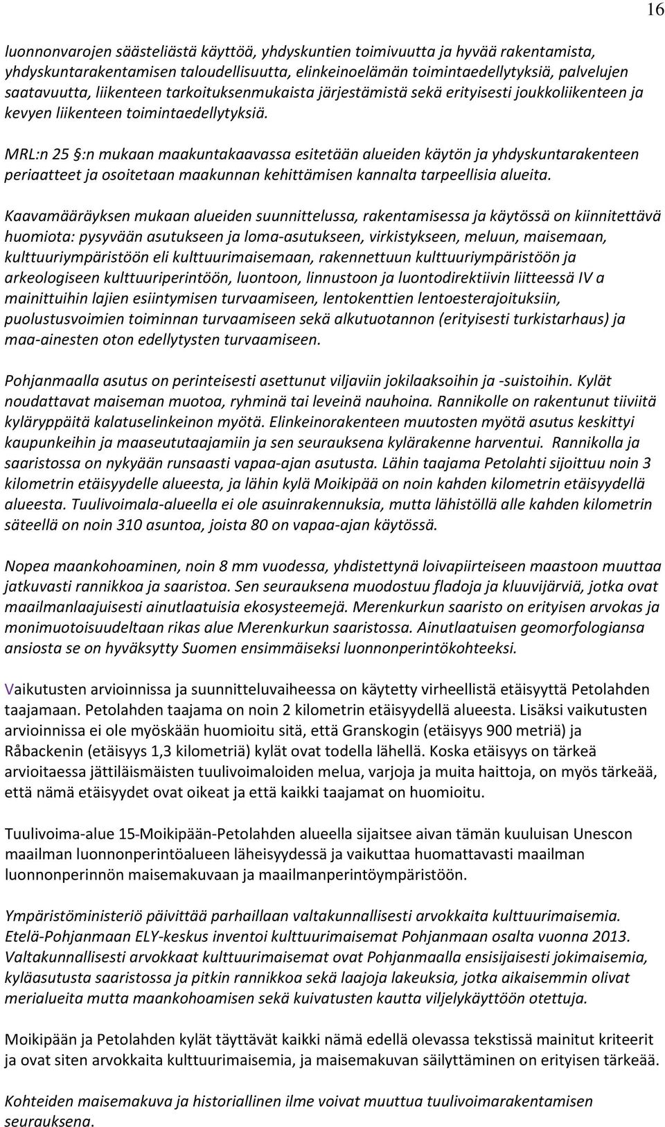 MRL:n 25 :n mukaan maakuntakaavassa esitetään alueiden käytön ja yhdyskuntarakenteen periaatteet ja osoitetaan maakunnan kehittämisen kannalta tarpeellisia alueita.