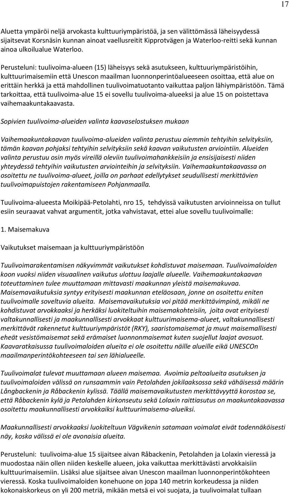 Perusteluni: tuulivoima-alueen (15) läheisyys sekä asutukseen, kulttuuriympäristöihin, kulttuurimaisemiin että Unescon maailman luonnonperintöalueeseen osoittaa, että alue on erittäin herkkä ja että