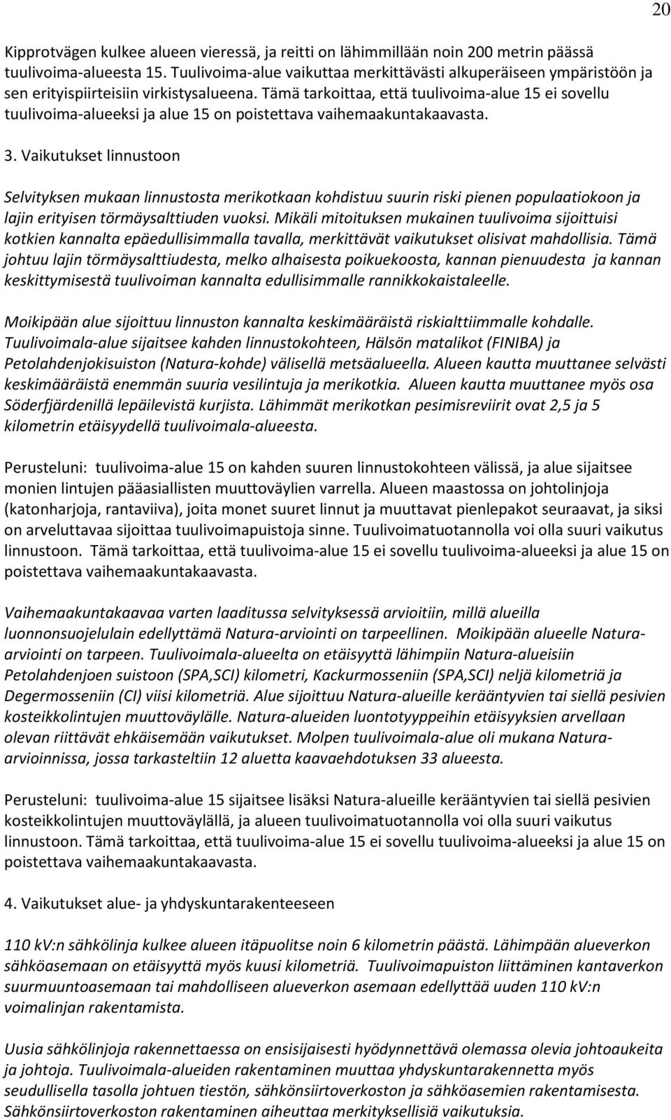 Tämä tarkoittaa, että tuulivoima-alue 15 ei sovellu tuulivoima-alueeksi ja alue 15 on poistettava vaihemaakuntakaavasta. 3.