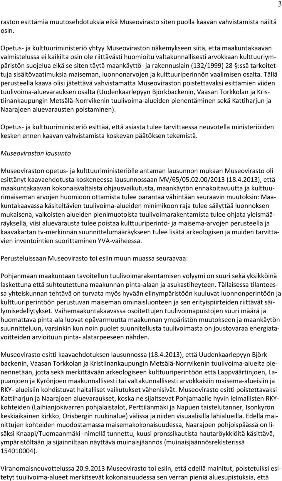 suojelua eikä se siten täytä maankäyttö- ja rakennuslain (132/1999) 28 :ssä tarkoitettuja sisältövaatimuksia maiseman, luonnonarvojen ja kulttuuriperinnön vaalimisen osalta.