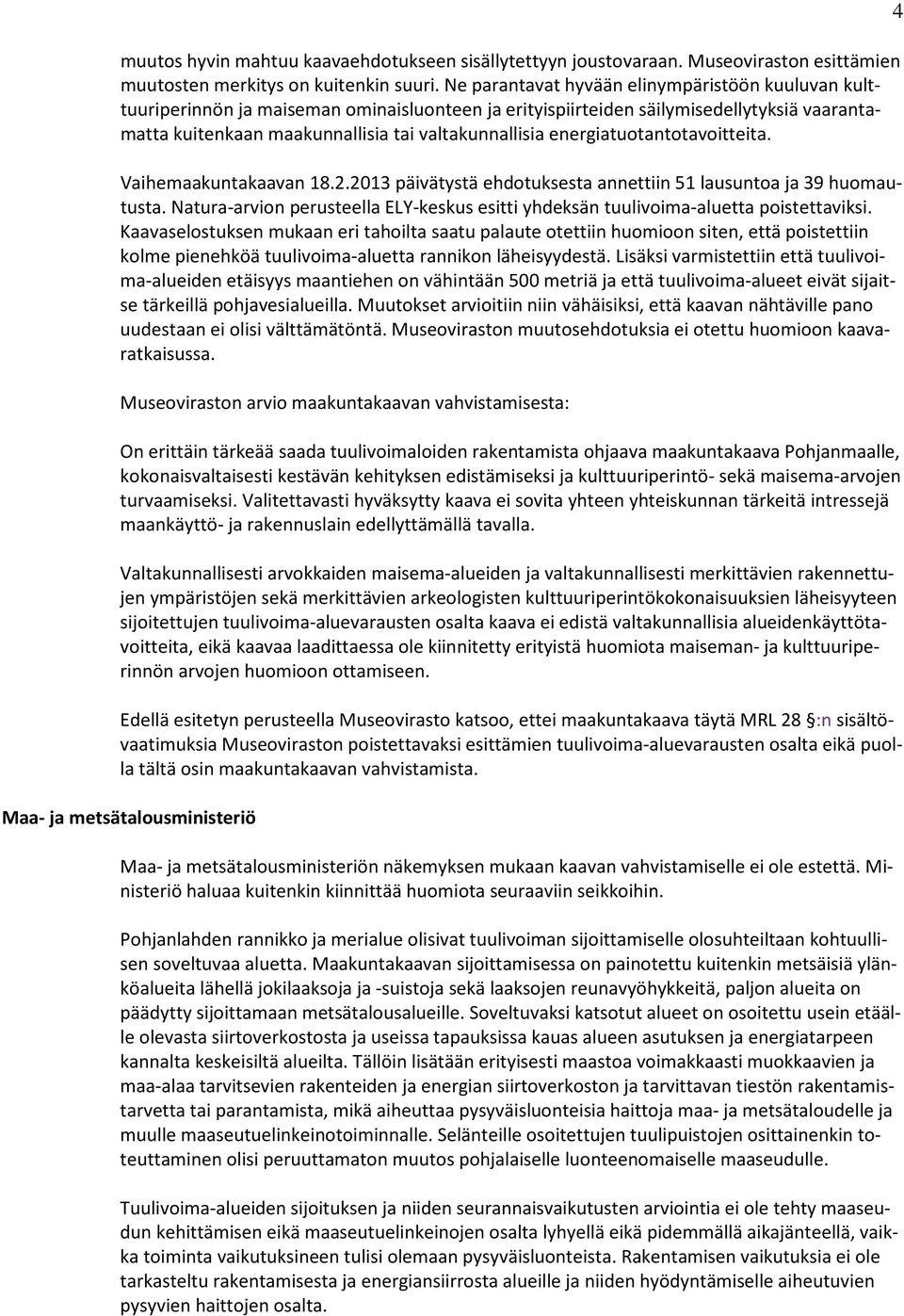 energiatuotantotavoitteita. Vaihemaakuntakaavan 18.2.2013 päivätystä ehdotuksesta annettiin 51 lausuntoa ja 39 huomautusta.