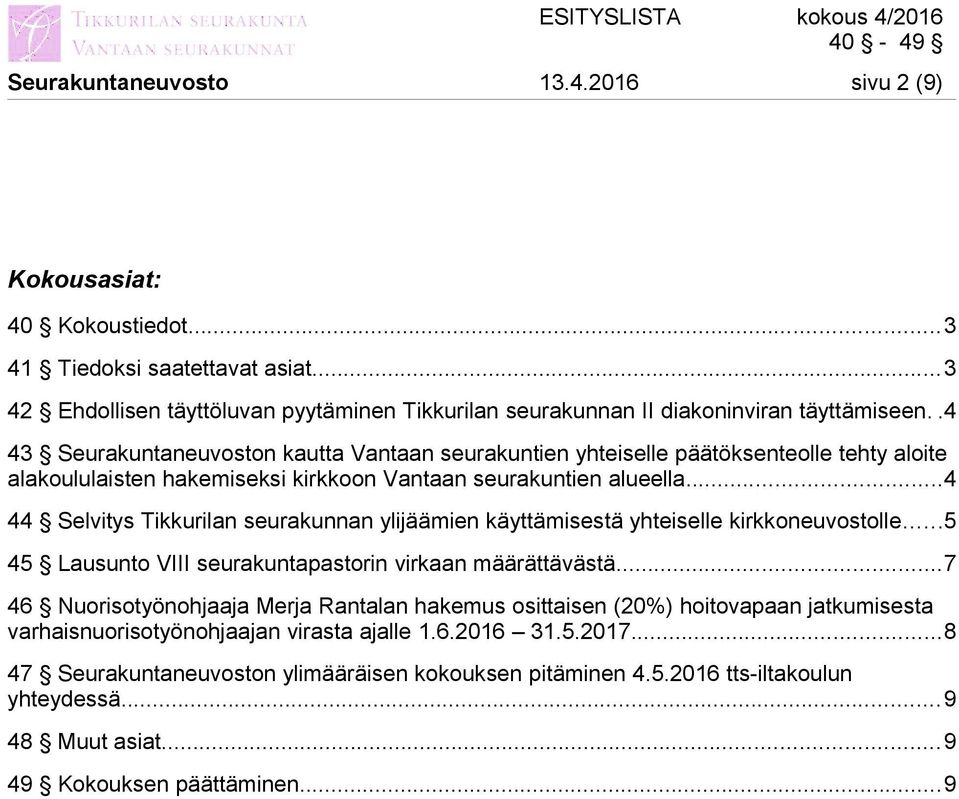 ..4 44 Selvitys Tikkurilan seurakunnan ylijäämien käyttämisestä yhteiselle kirkkoneuvostolle...5 45 Lausunto VIII seurakuntapastorin virkaan määrättävästä.