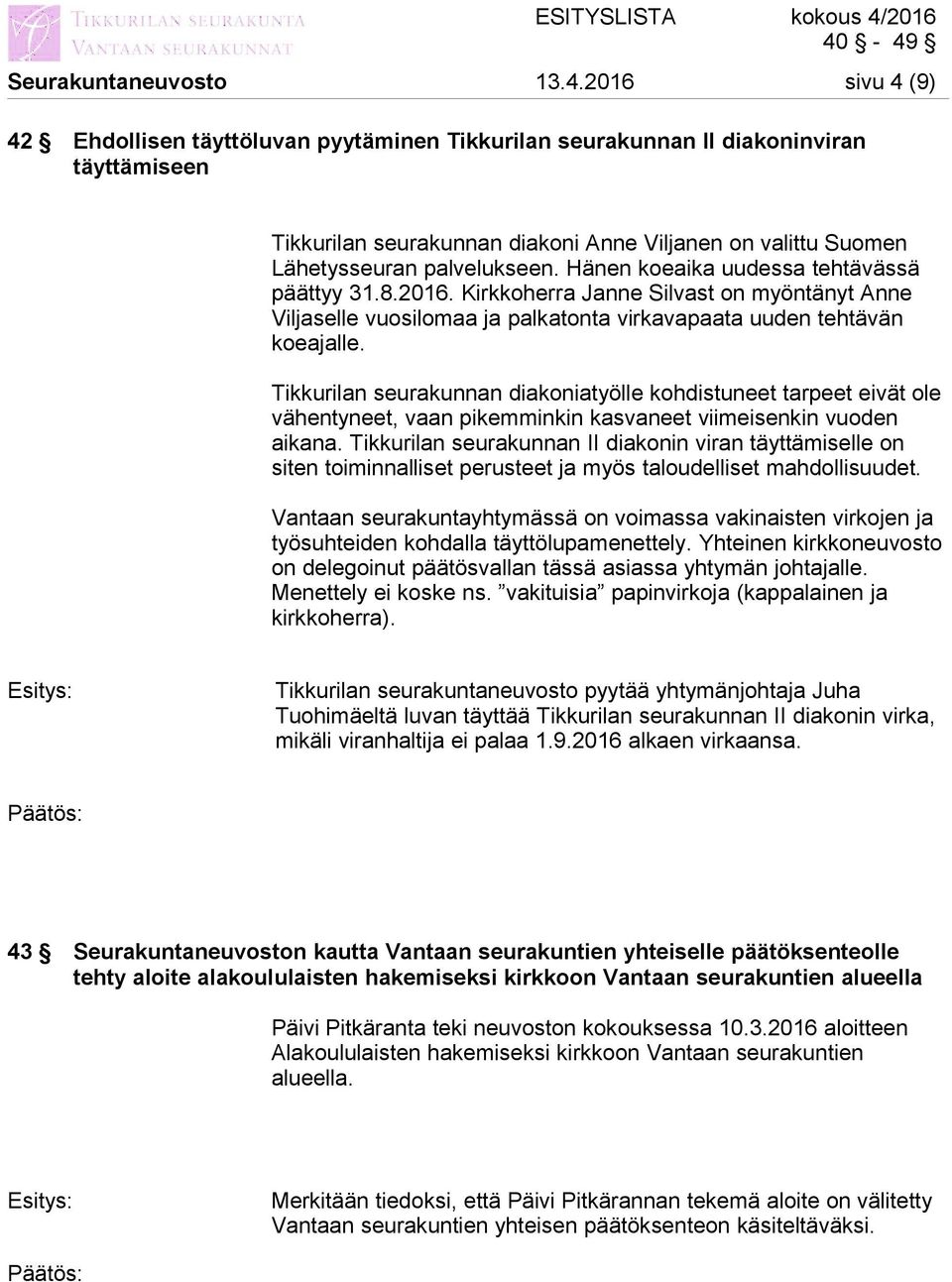 Hänen koeaika uudessa tehtävässä päättyy 31.8.2016. Kirkkoherra Janne Silvast on myöntänyt Anne Viljaselle vuosilomaa ja palkatonta virkavapaata uuden tehtävän koeajalle.