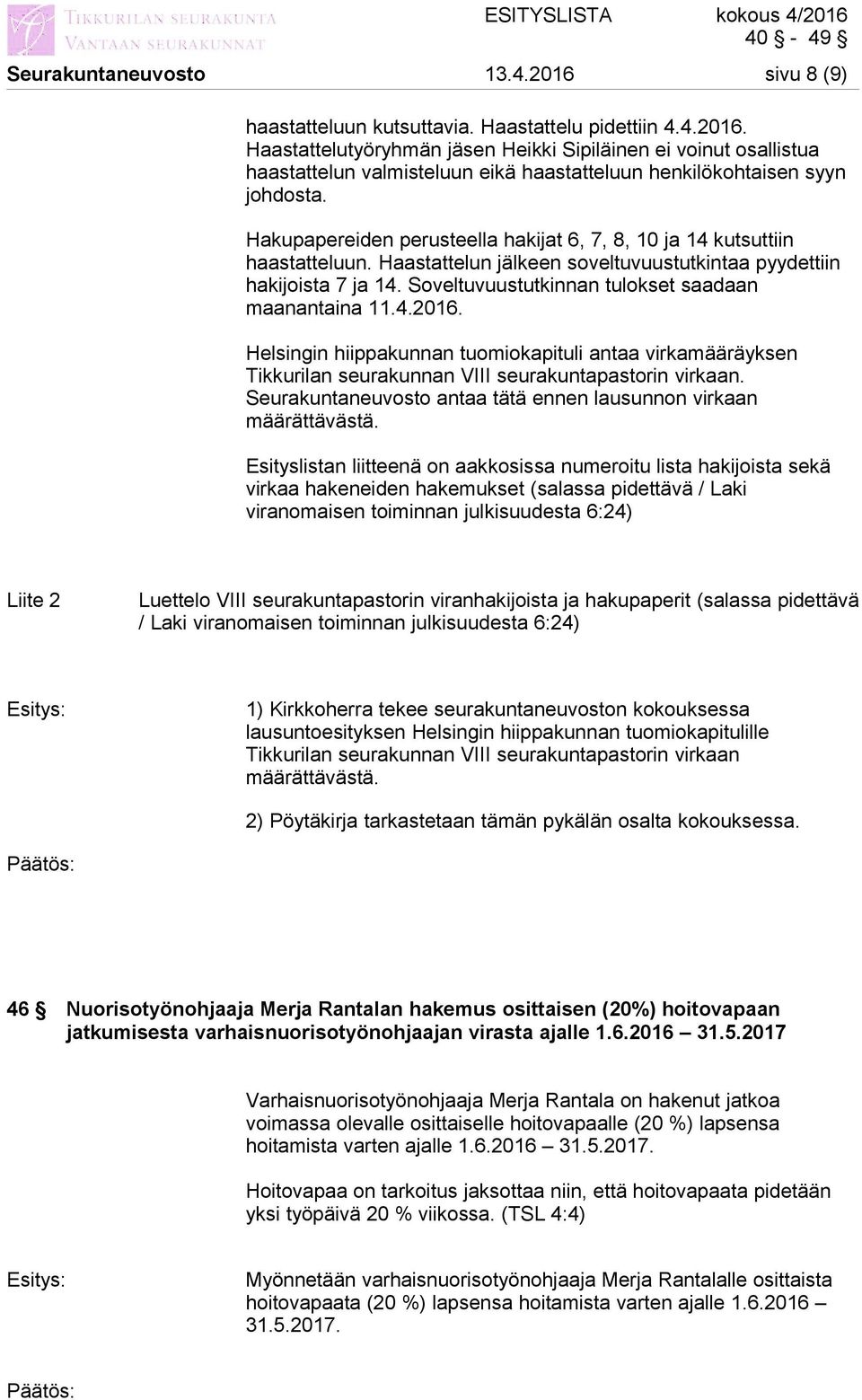 Soveltuvuustutkinnan tulokset saadaan maanantaina 11.4.2016. Helsingin hiippakunnan tuomiokapituli antaa virkamääräyksen Tikkurilan seurakunnan VIII seurakuntapastorin virkaan.