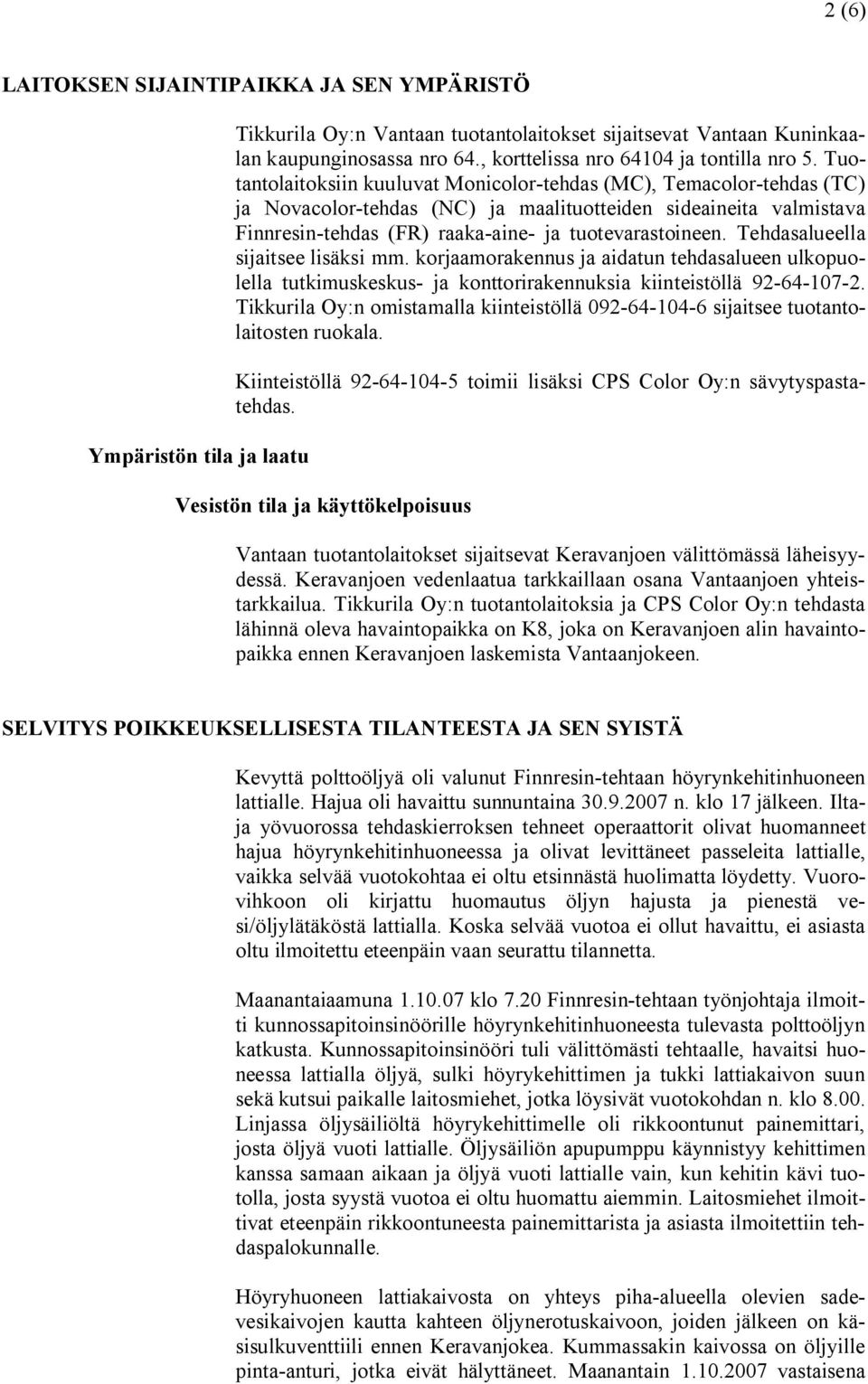 Tuotantolaitoksiin kuuluvat Monicolor tehdas (MC), Temacolor tehdas (TC) ja Novacolor tehdas (NC) ja maalituotteiden sideaineita valmistava Finnresin tehdas (FR) raaka aine ja tuotevarastoineen.