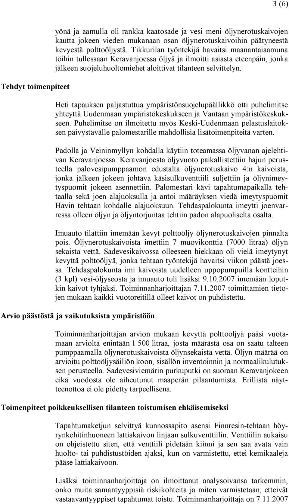 Heti tapauksen paljastuttua ympäristönsuojelupäällikkö otti puhelimitse yhteyttä Uudenmaan ympäristökeskukseen ja Vantaan ympäristökeskukseen.