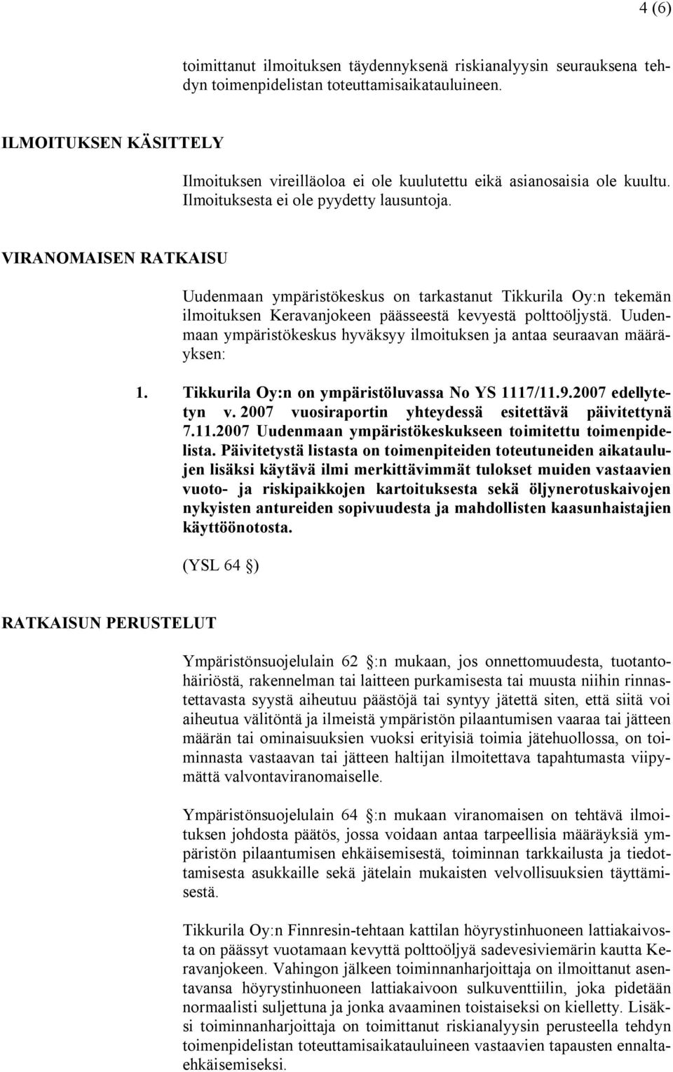 VIRANOMAISEN RATKAISU Uudenmaan ympäristökeskus on tarkastanut Tikkurila Oy:n tekemän ilmoituksen Keravanjokeen päässeestä kevyestä polttoöljystä.