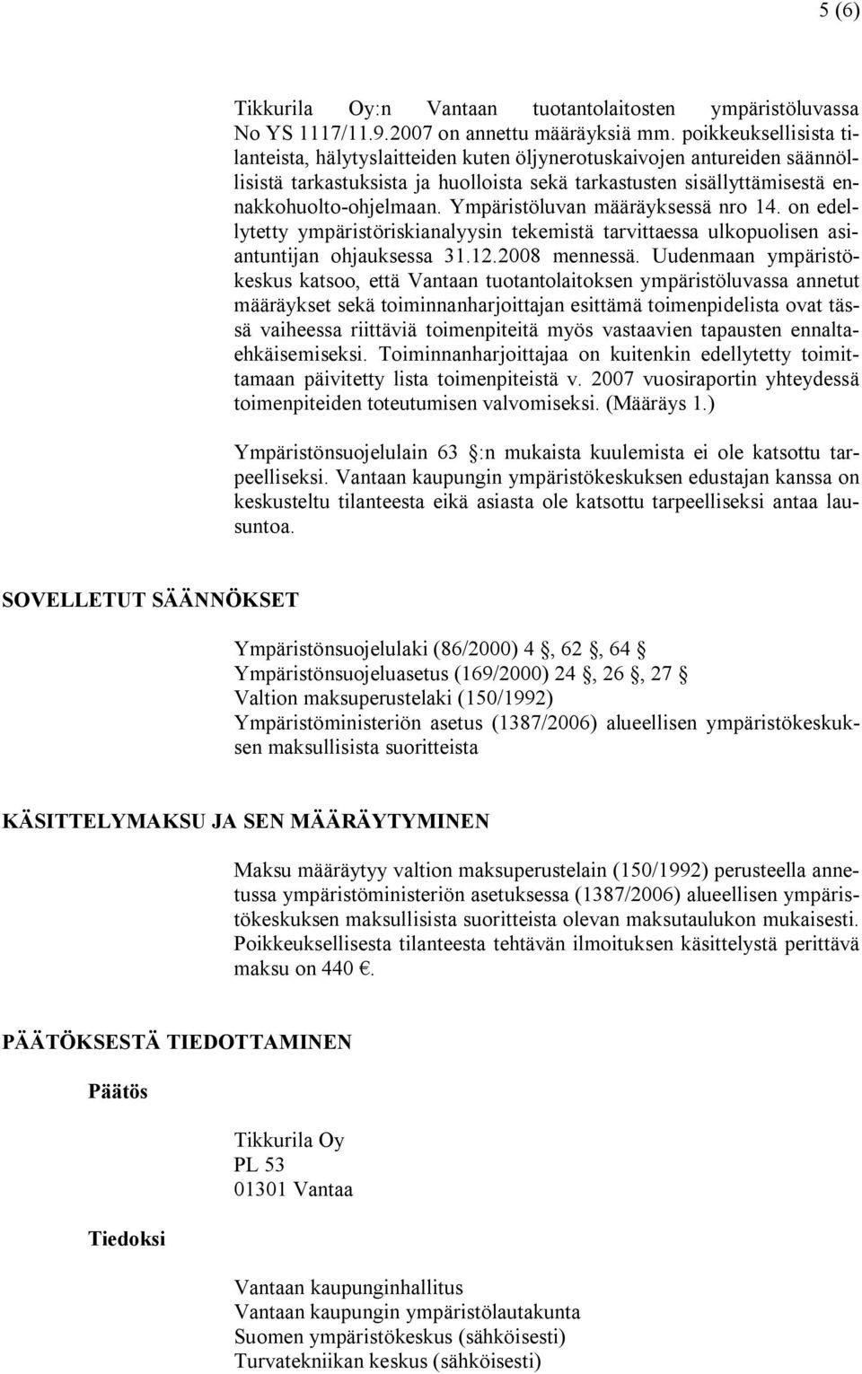 Ympäristöluvan määräyksessä nro 14. on edellytetty ympäristöriskianalyysin tekemistä tarvittaessa ulkopuolisen asiantuntijan ohjauksessa 31.12.2008 mennessä.