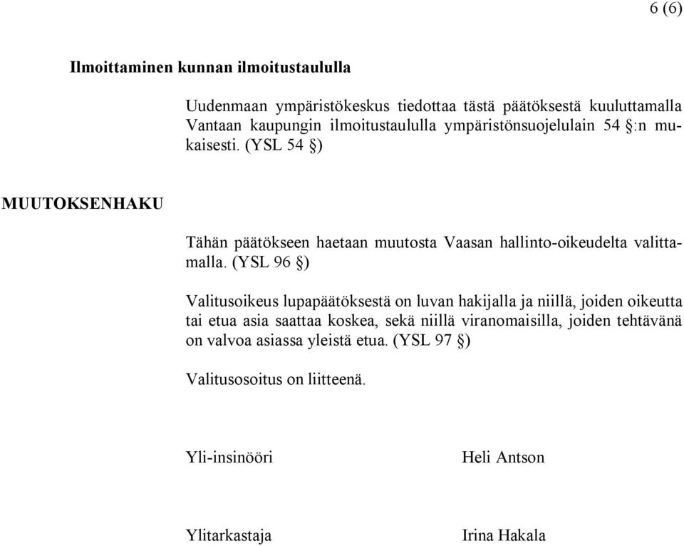 (YSL 54 ) MUUTOKSENHAKU Tähän päätökseen haetaan muutosta Vaasan hallinto oikeudelta valittamalla.