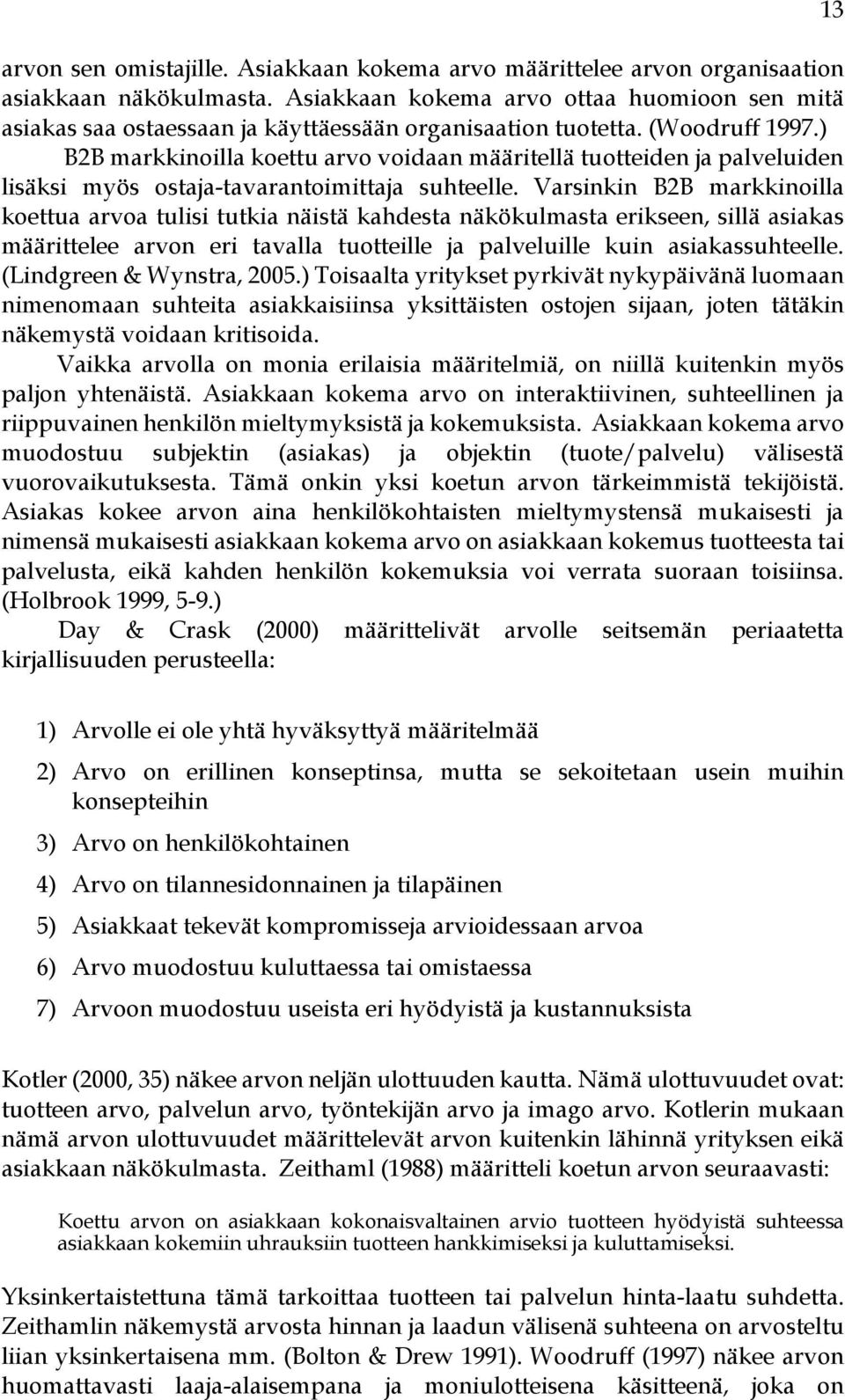 ) B2B markkinoilla koettu arvo voidaan määritellä tuotteiden ja palveluiden lisäksi myös ostaja-tavarantoimittaja suhteelle.