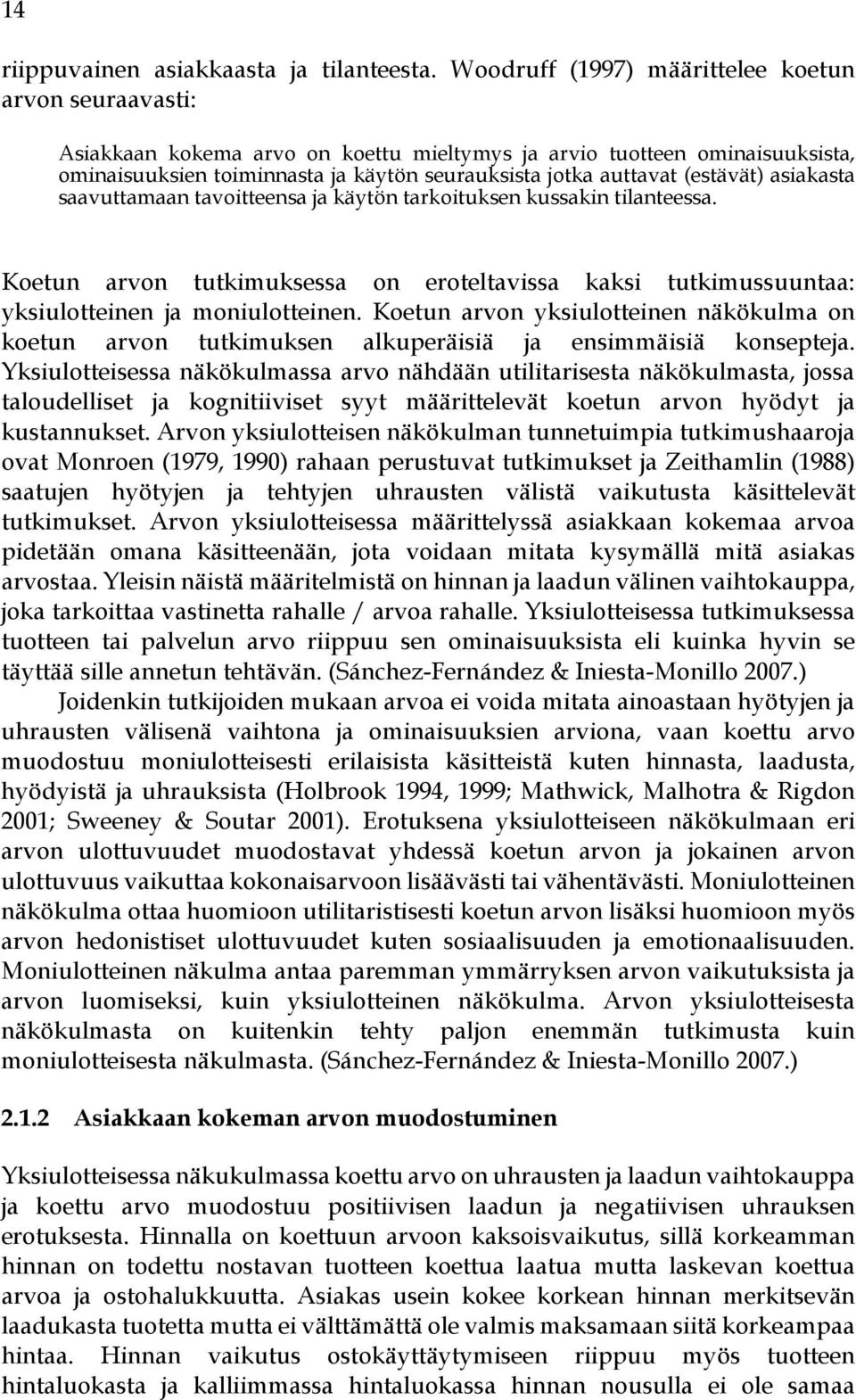 (estävät) asiakasta saavuttamaan tavoitteensa ja käytön tarkoituksen kussakin tilanteessa. Koetun arvon tutkimuksessa on eroteltavissa kaksi tutkimussuuntaa: yksiulotteinen ja moniulotteinen.