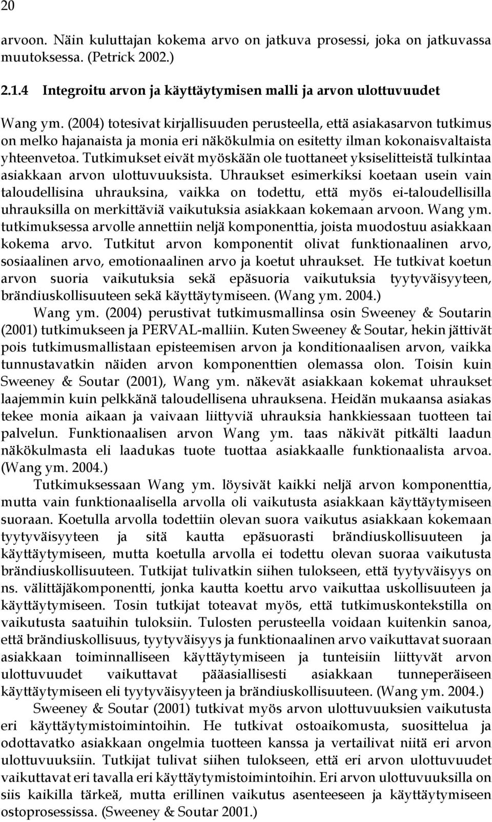 Tutkimukset eivät myöskään ole tuottaneet yksiselitteistä tulkintaa asiakkaan arvon ulottuvuuksista.