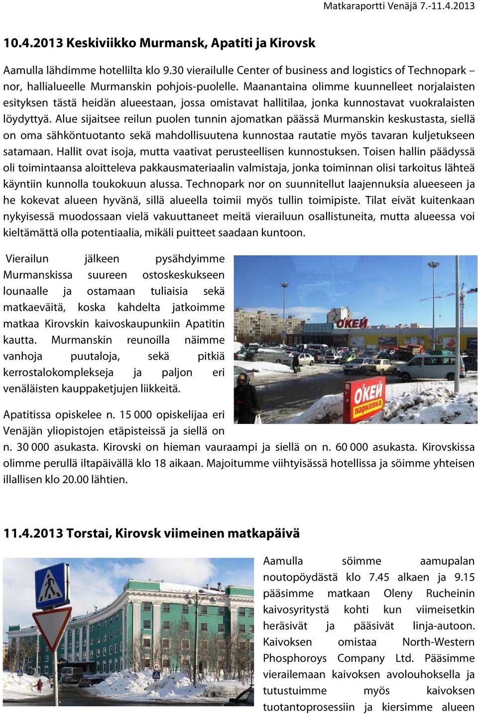 Alue sijaitsee reilun puolen tunnin ajomatkan päässä Murmanskin keskustasta, siellä on oma sähköntuotanto sekä mahdollisuutena kunnostaa rautatie myös tavaran kuljetukseen satamaan.
