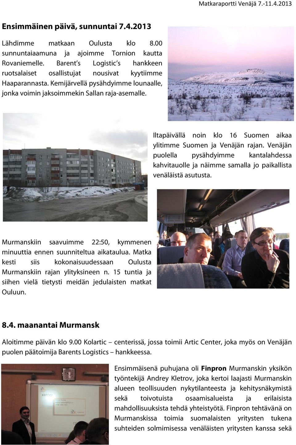 Iltapäivällä noin klo 16 Suomen aikaa ylitimme Suomen ja Venäjän rajan. Venäjän puolella pysähdyimme kantalahdessa kahvitauolle ja näimme samalla jo paikallista venäläistä asutusta.