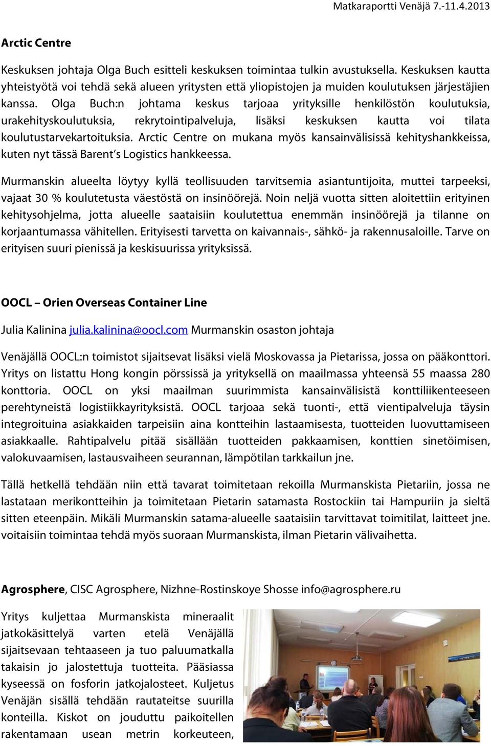 Olga Buch:n johtama keskus tarjoaa yrityksille henkilöstön koulutuksia, urakehityskoulutuksia, rekrytointipalveluja, lisäksi keskuksen kautta voi tilata koulutustarvekartoituksia.