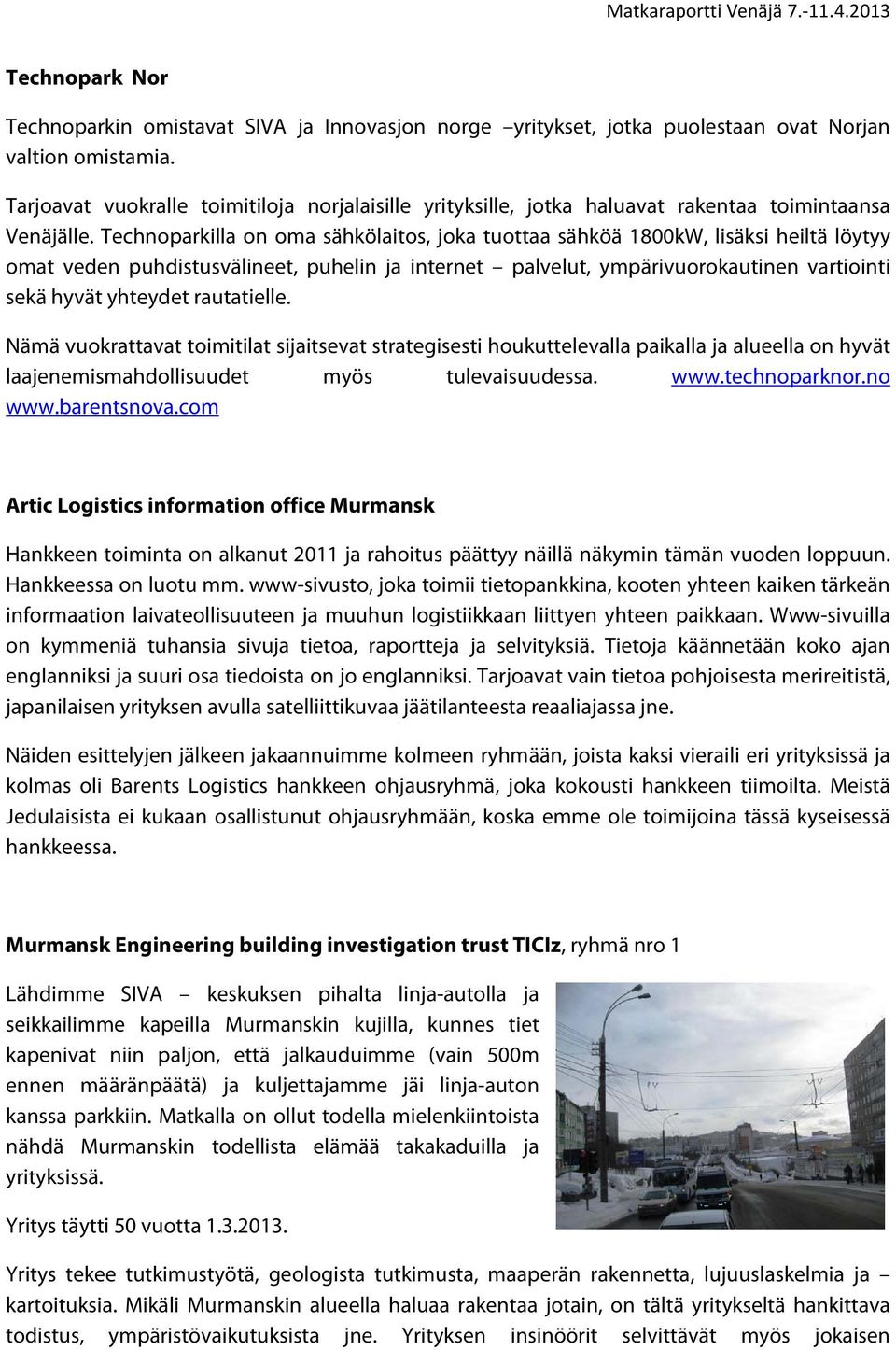 Technoparkilla on oma sähkölaitos, joka tuottaa sähköä 1800kW, lisäksi heiltä löytyy omat veden puhdistusvälineet, puhelin ja internet palvelut, ympärivuorokautinen vartiointi sekä hyvät yhteydet