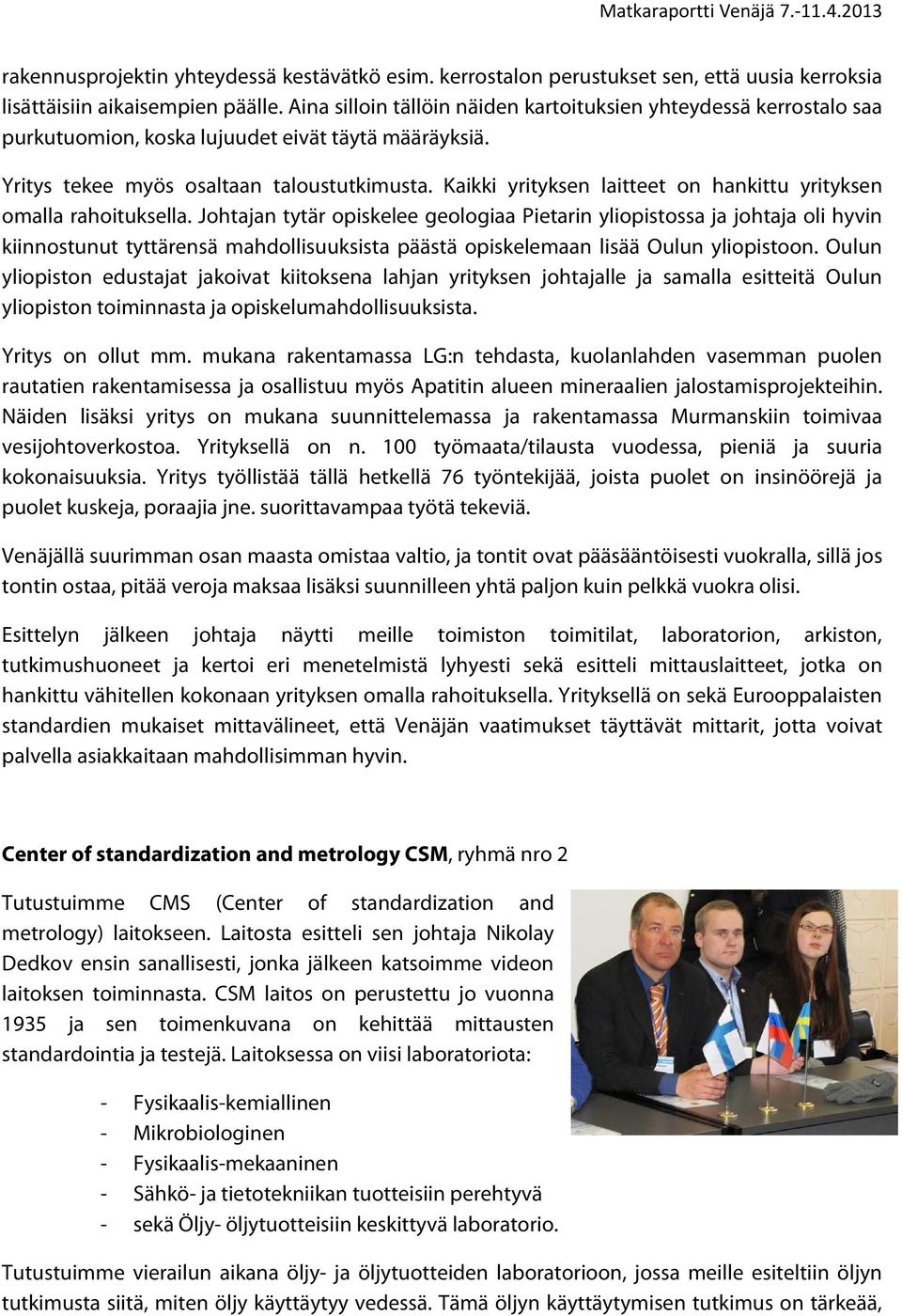 Kaikki yrityksen laitteet on hankittu yrityksen omalla rahoituksella.