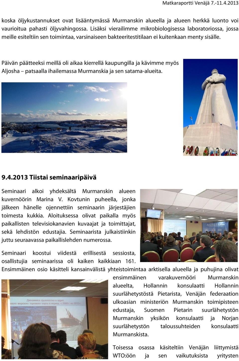 Päivän päätteeksi meillä oli aikaa kierrellä kaupungilla ja kävimme myös Aljosha patsaalla ihailemassa Murmanskia ja sen satama-alueita. 9.4.