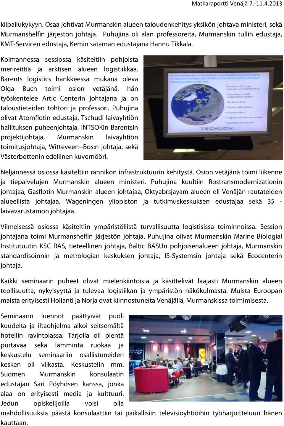 Kolmannessa sessiossa käsiteltiin pohjoista merireittiä ja arktisen alueen logistiikkaa.