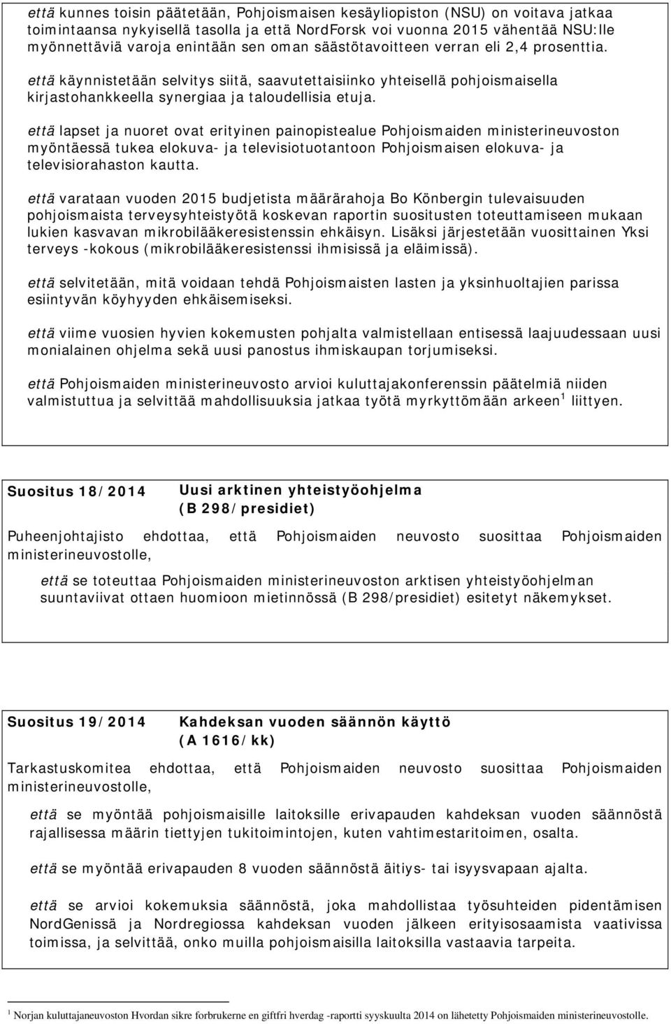 että lapset ja nuoret ovat erityinen painopistealue Pohjoismaiden ministerineuvoston myöntäessä tukea elokuva- ja televisiotuotantoon Pohjoismaisen elokuva- ja televisiorahaston kautta.