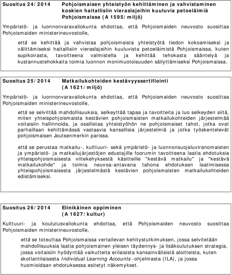 Pohjoismaissa, kuten supikoirasta, tavoitteena valmistella ja kehittää tehokasta sääntelyä ja kustannustehokkaita toimia luonnon monimuotoisuuden säilyttämiseksi Pohjoismaissa.