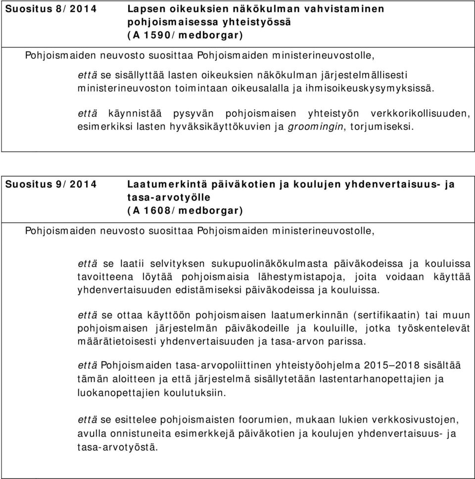 Suositus 9/2014 Laatumerkintä päiväkotien ja koulujen yhdenvertaisuus- ja tasa-arvotyölle (A 1608/medborgar) että se laatii selvityksen sukupuolinäkökulmasta päiväkodeissa ja kouluissa tavoitteena