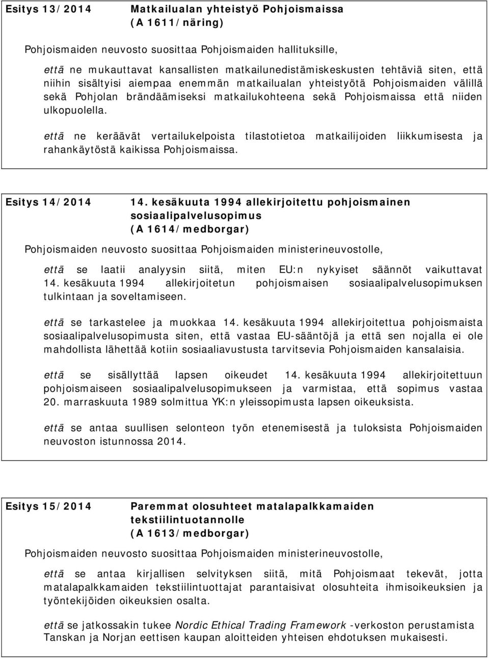 että ne keräävät vertailukelpoista tilastotietoa matkailijoiden liikkumisesta ja rahankäytöstä kaikissa Pohjoismaissa. Esitys 14/2014 14.