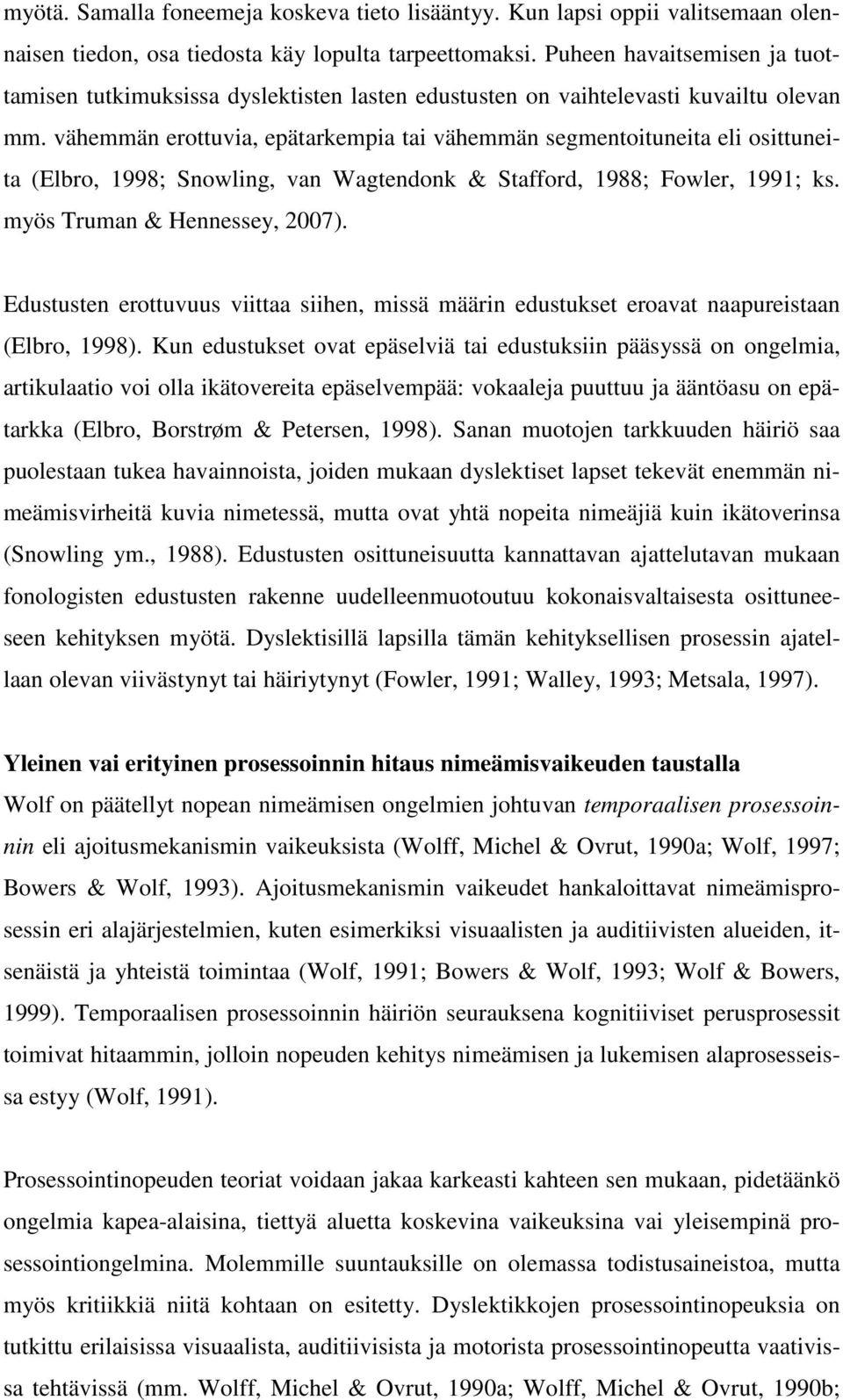 vähemmän erottuvia, epätarkempia tai vähemmän segmentoituneita eli osittuneita (Elbro, 1998; Snowling, van Wagtendonk & Stafford, 1988; Fowler, 1991; ks. myös Truman & Hennessey, 2007).