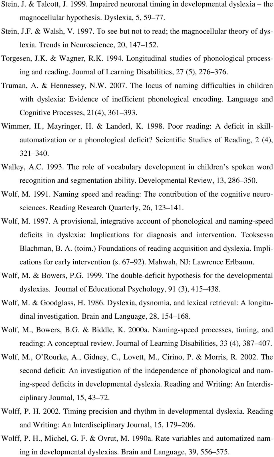 Journal of Learning Disabilities, 27 (5), 276 376. Truman, A. & Hennessey, N.W. 2007. The locus of naming difficulties in children with dyslexia: Evidence of inefficient phonological encoding.