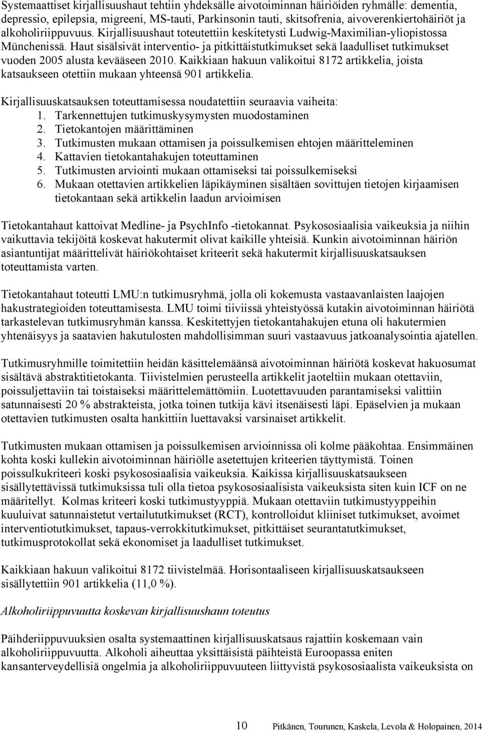 Haut sisälsivät interventio- ja pitkittäistutkimukset sekä laadulliset tutkimukset vuoden 2005 alusta kevääseen 2010.