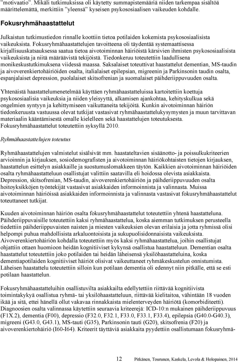 Fokusryhmähaastattelujen tavoitteena oli täydentää systemaattisessa kirjallisuuskatsauksessa saatua tietoa aivotoiminnan häiriöistä kärsivien ihmisten psykososiaalisista vaikeuksista ja niitä