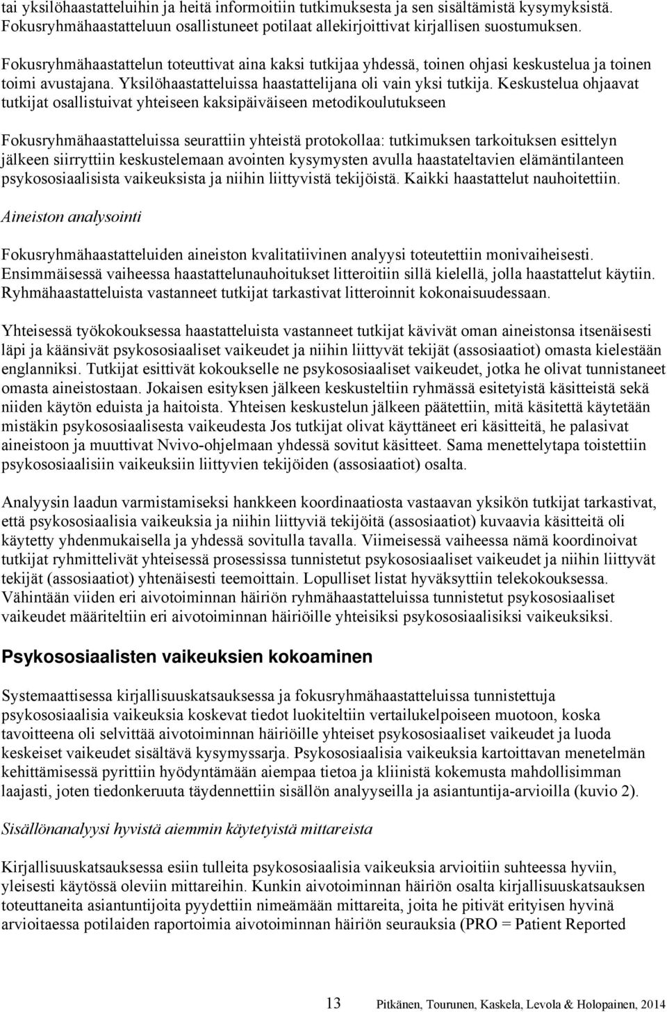 Keskustelua ohjaavat tutkijat osallistuivat yhteiseen kaksipäiväiseen metodikoulutukseen Fokusryhmähaastatteluissa seurattiin yhteistä protokollaa: tutkimuksen tarkoituksen esittelyn jälkeen