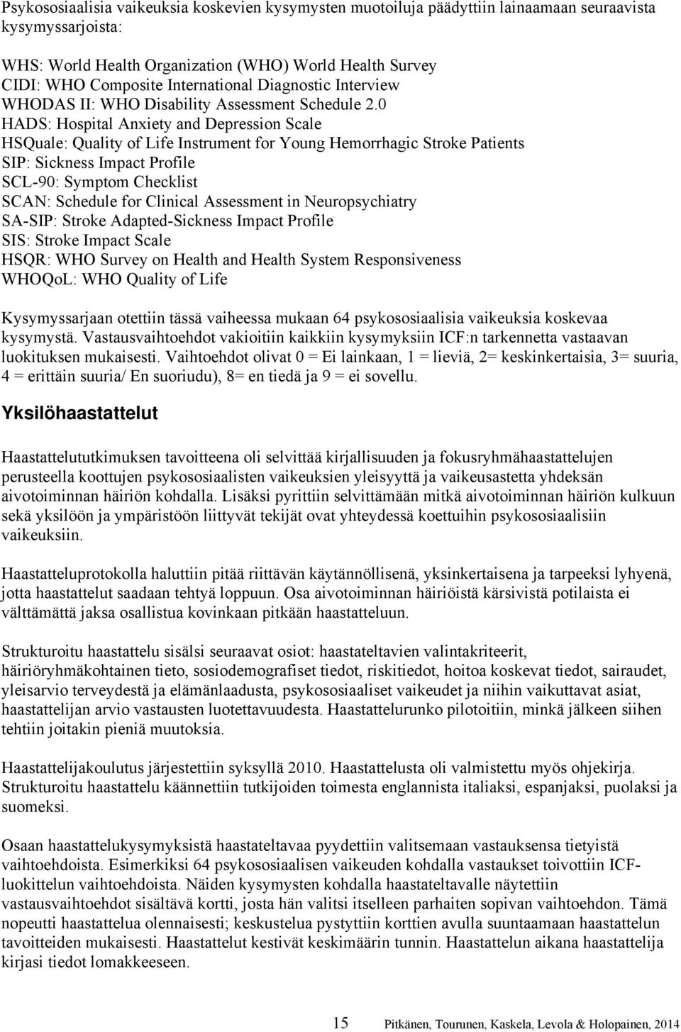 0 HADS: Hospital Anxiety and Depression Scale HSQuale: Quality of Life Instrument for Young Hemorrhagic Stroke Patients SIP: Sickness Impact Profile SCL-90: Symptom Checklist SCAN: Schedule for