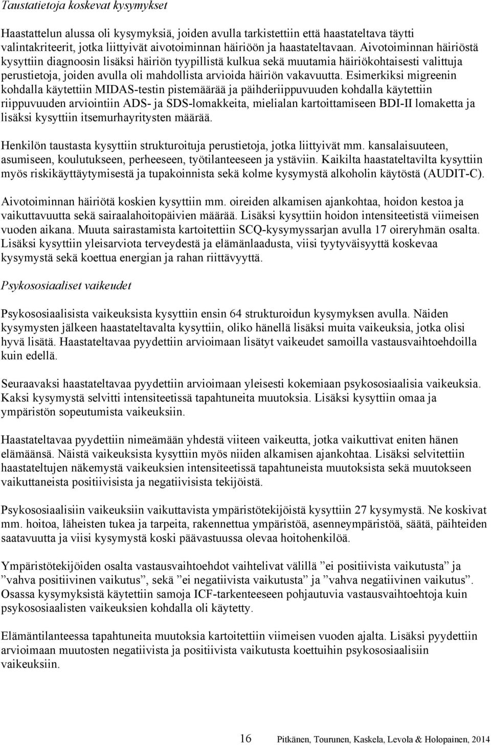 Aivotoiminnan häiriöstä kysyttiin diagnoosin lisäksi häiriön tyypillistä kulkua sekä muutamia häiriökohtaisesti valittuja perustietoja, joiden avulla oli mahdollista arvioida häiriön vakavuutta.