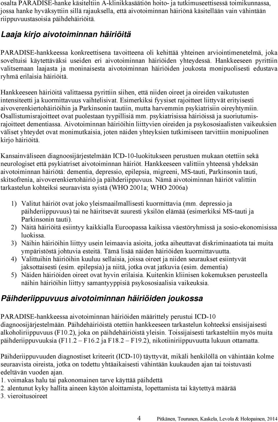 Laaja kirjo aivotoiminnan häiriöitä PARADISE-hankkeessa konkreettisena tavoitteena oli kehittää yhteinen arviointimenetelmä, joka soveltuisi käytettäväksi useiden eri aivotoiminnan häiriöiden