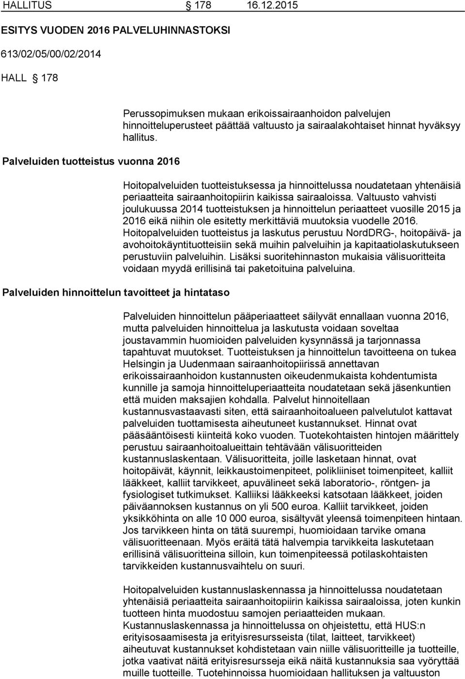 erikoissairaanhoidon palvelujen hinnoitteluperusteet päättää valtuusto ja sairaalakohtaiset hinnat hyväksyy hallitus.