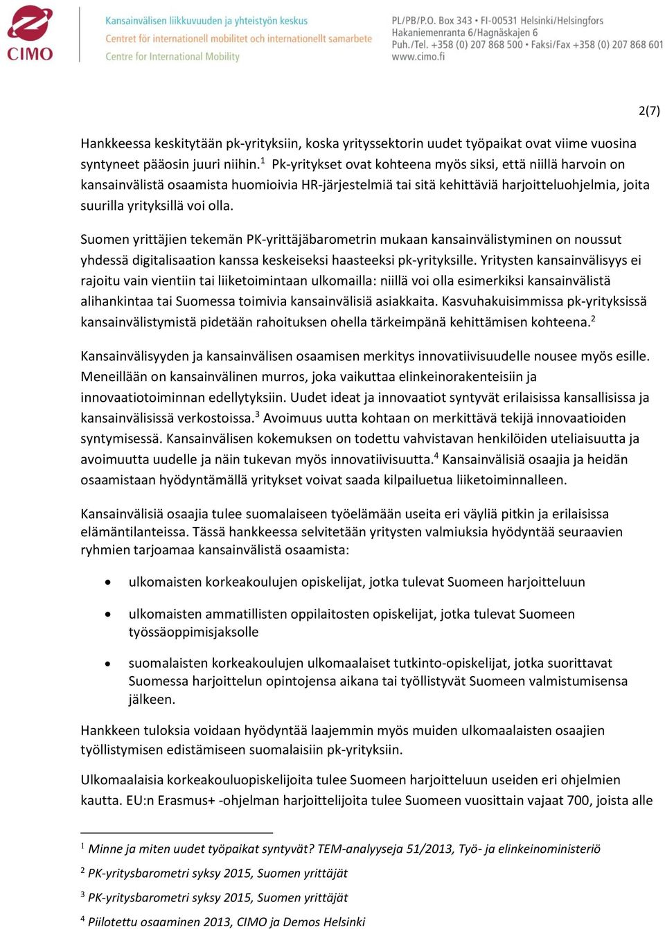 Suomen yrittäjien tekemän PK-yrittäjäbarometrin mukaan kansainvälistyminen on noussut yhdessä digitalisaation kanssa keskeiseksi haasteeksi pk-yrityksille.