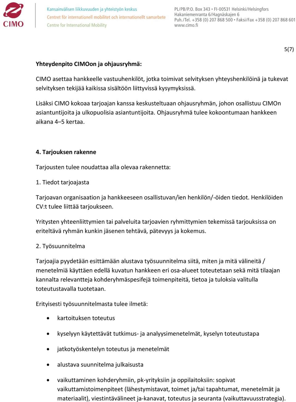 5 kertaa. 4. Tarjouksen rakenne Tarjousten tulee noudattaa alla olevaa rakennetta: 1. Tiedot tarjoajasta Tarjoavan organisaation ja hankkeeseen osallistuvan/ien henkilön/-öiden tiedot.