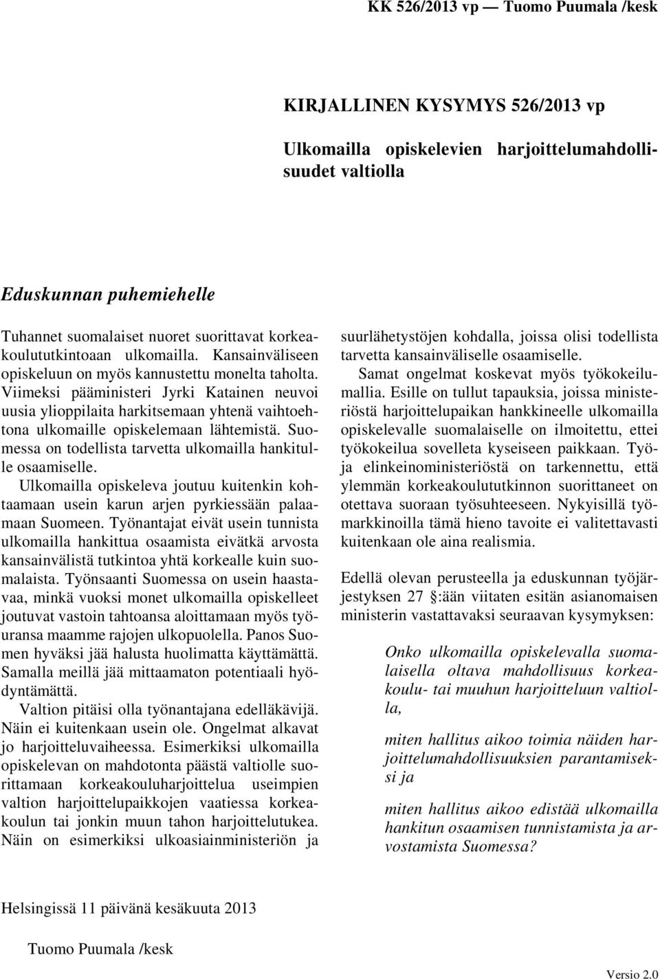 Suomessa on todellista tarvetta ulkomailla hankitulle osaamiselle. Ulkomailla opiskeleva joutuu kuitenkin kohtaamaan usein karun arjen pyrkiessään palaamaan Suomeen.