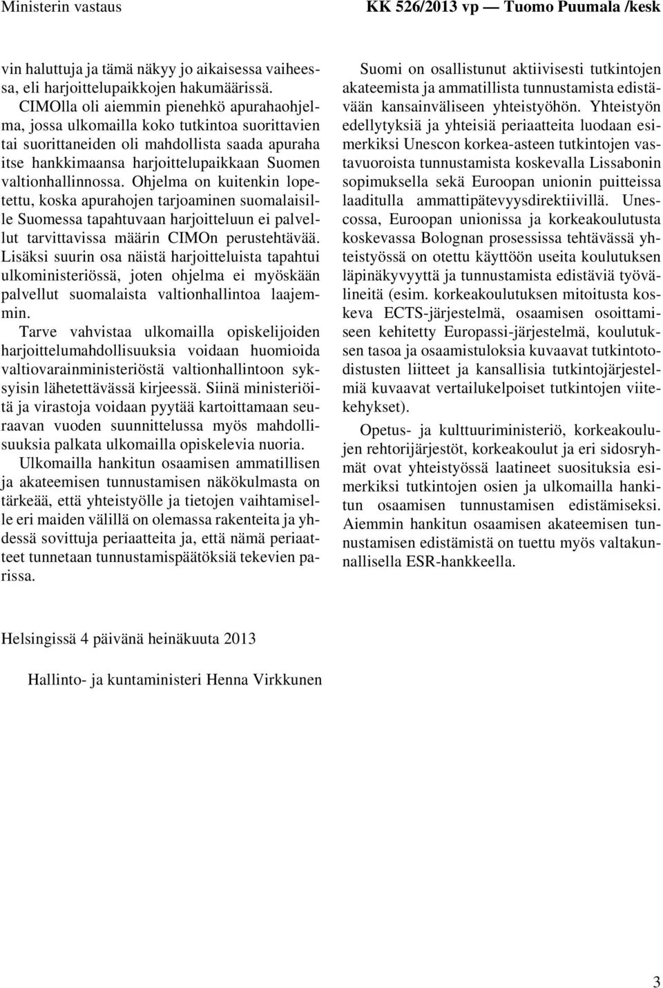 valtionhallinnossa. Ohjelma on kuitenkin lopetettu, koska apurahojen tarjoaminen suomalaisille Suomessa tapahtuvaan harjoitteluun ei palvellut tarvittavissa määrin CIMOn perustehtävää.