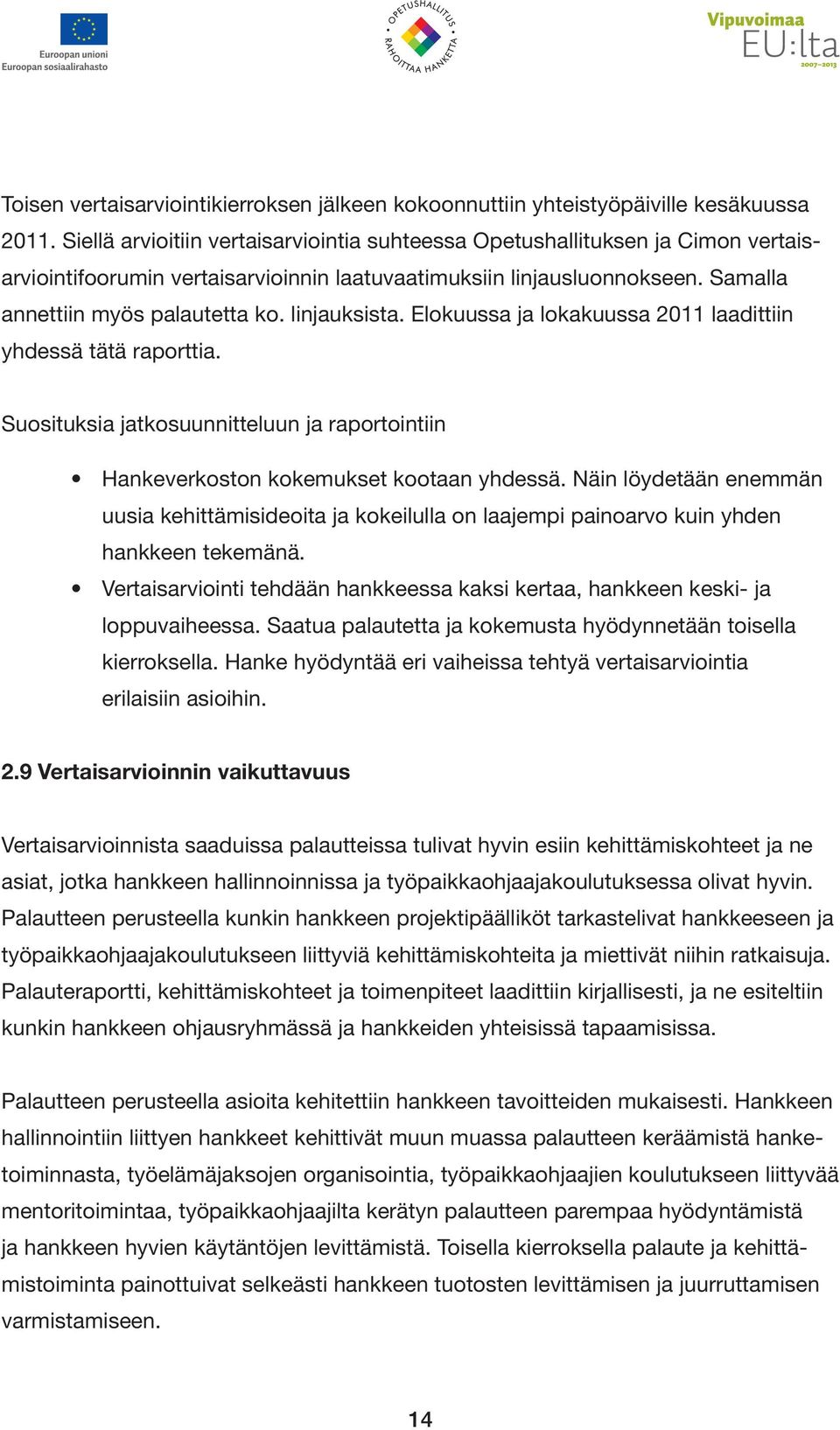 linjauksista. Elokuussa ja lokakuussa 2011 laadittiin yhdessä tätä raporttia.