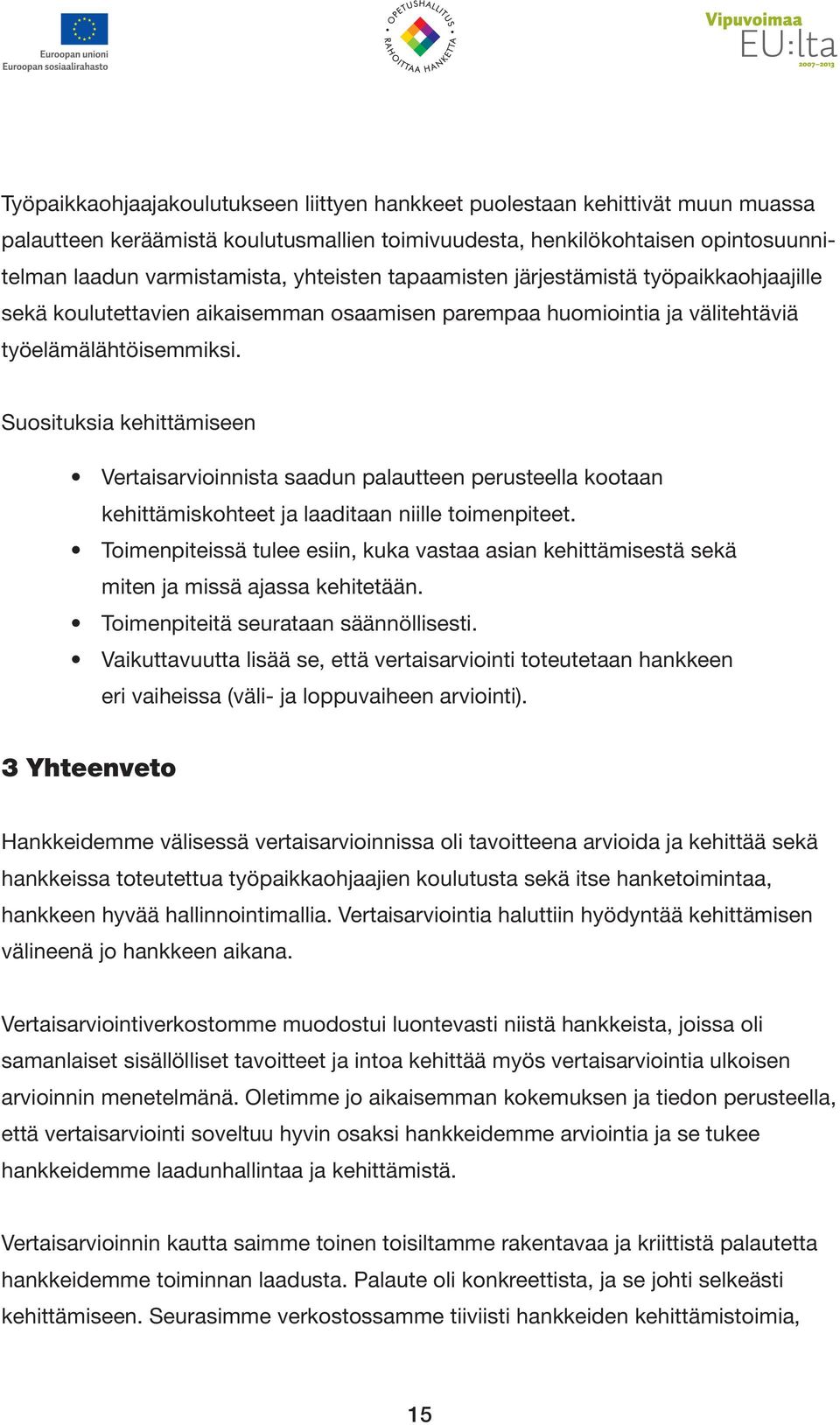 Suosituksia kehittämiseen kehittämiskohteet ja laaditaan niille toimenpiteet. miten ja missä ajassa kehitetään. eri vaiheissa (väli- ja loppuvaiheen arviointi).