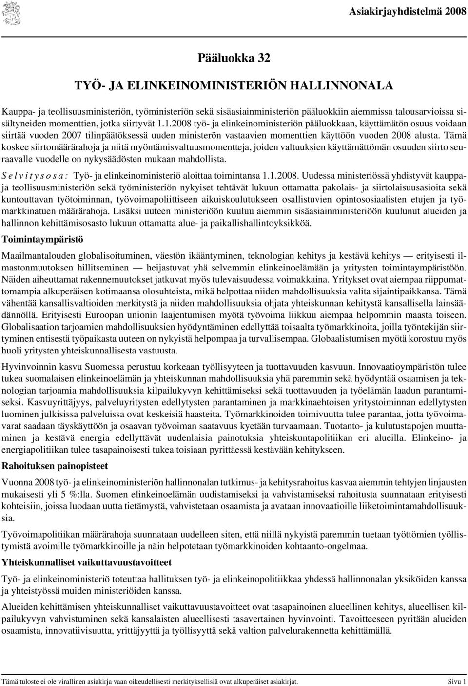 Tämä koskee siirtomäärärahoja ja niitä myöntämisvaltuusmomentteja, joiden valtuuksien käyttämättömän osuuden siirto seuraavalle vuodelle on nykysäädösten mukaan mahdollista.