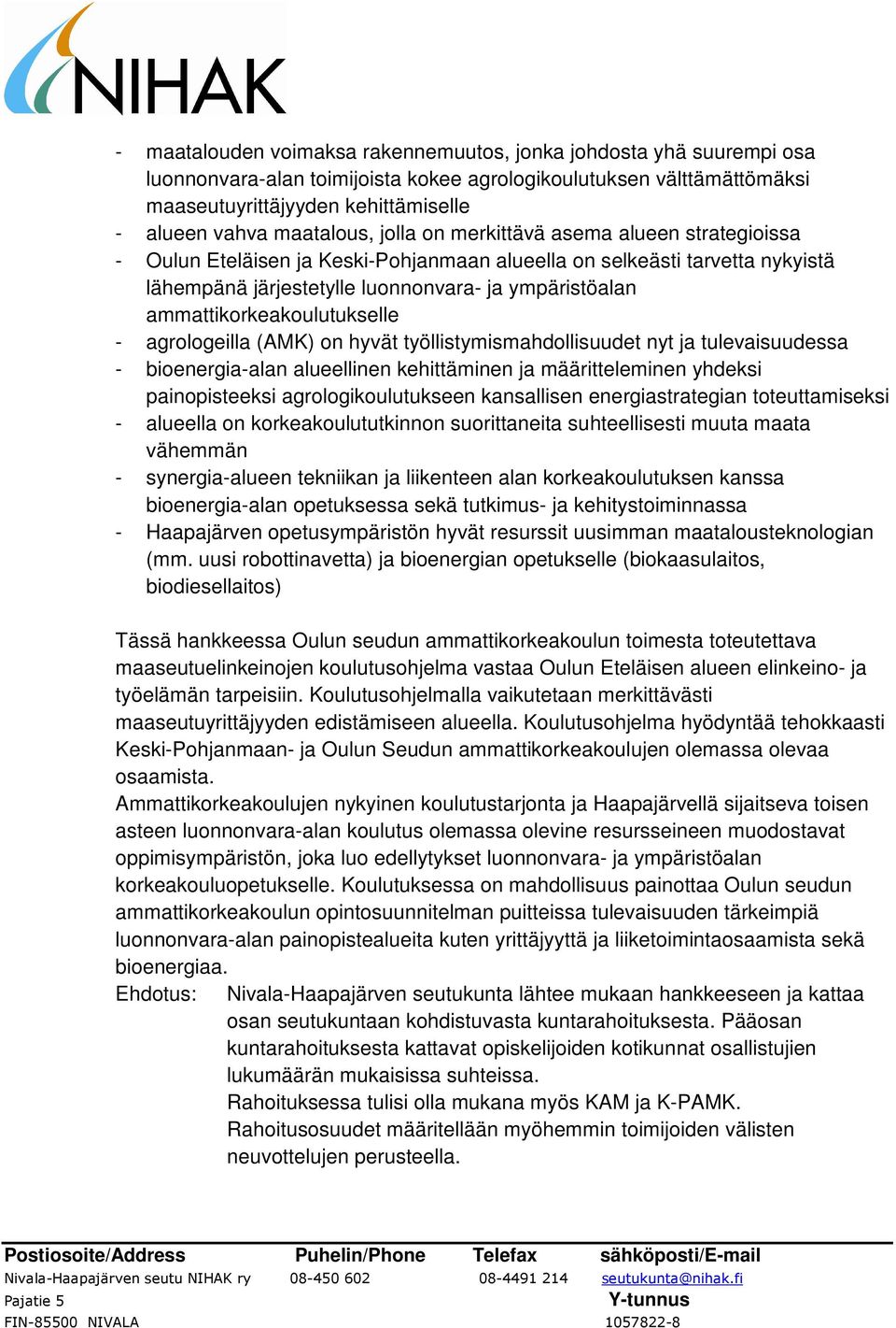 ammattikorkeakoulutukselle - agrologeilla (AMK) on hyvät työllistymismahdollisuudet nyt ja tulevaisuudessa - bioenergia-alan alueellinen kehittäminen ja määritteleminen yhdeksi painopisteeksi